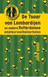De Tsaar van Lombardijen - en andere Rotterdamse amateurvoetbalverhalen...