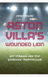 Aston Villa's Wounded Lion - Het verhaal van een gevallen traditieclub...