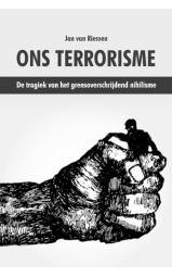 Ons terrorisme - De tragiek van het grensoverschrijdend nihilisme