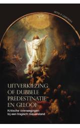 Uitverkiezing of dubbele predestinatie en geloof - Kritische overwegingen...